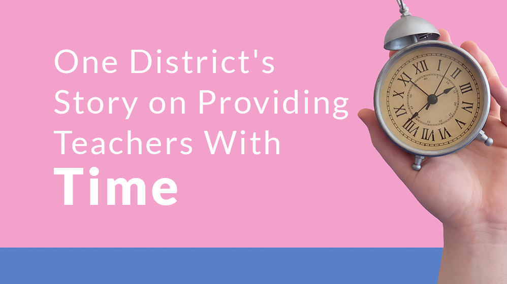 One District's Story On Providing Teachers With Time