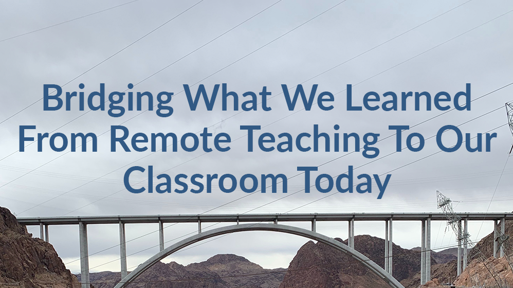 Bridging What We Learned From Remote Teaching To Our Classroom Today