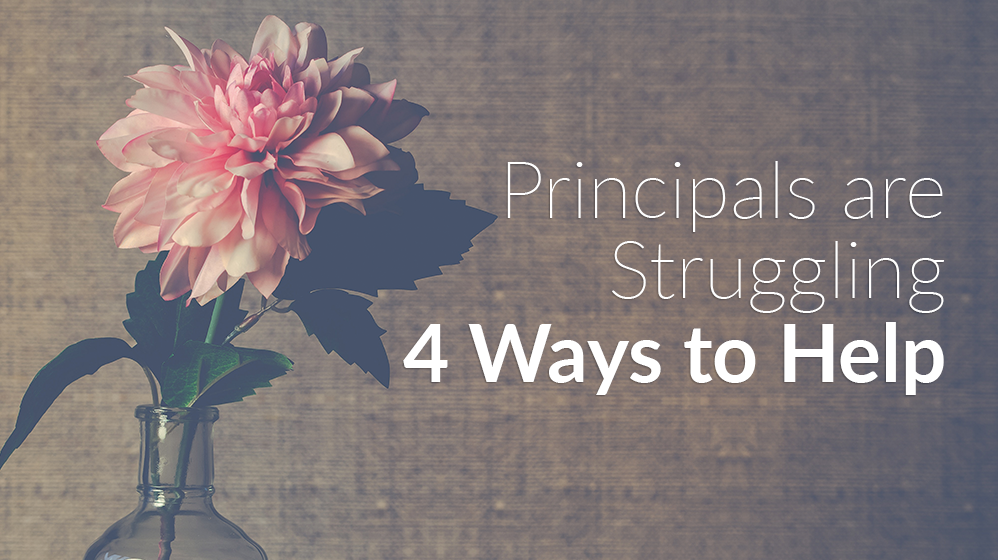 Principals Are Struggling - 4 Ways to Help