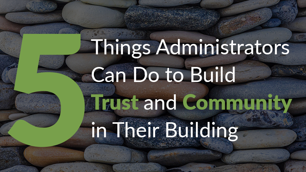 5 Things Administrators Can Do to Build Trust and Community in Their Buildings