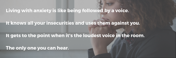 Living with anxiety is like being followed by a voice.