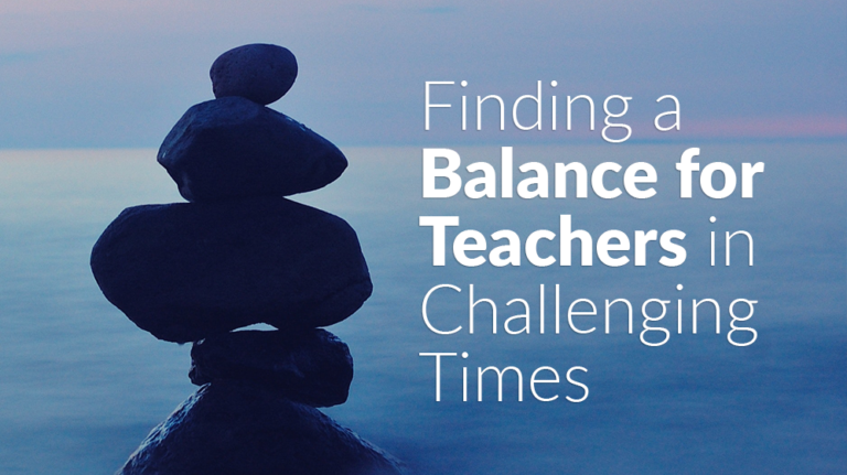 Finding a Balance for Teachers in Challenging Times