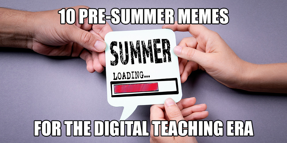 Pre summer memes for the digital teaching era